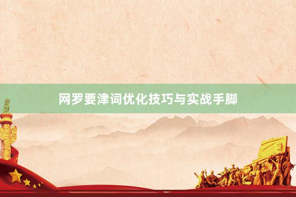 网罗要津词优化技巧与实战手脚