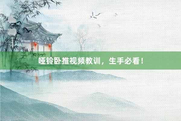 哑铃卧推视频教训，生手必看！