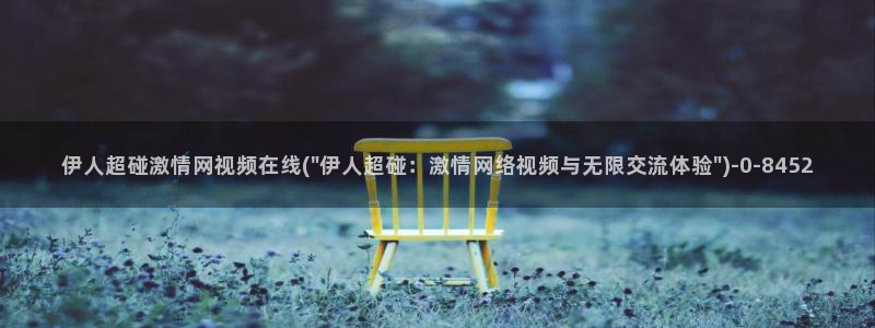 伊人情侣网视频222：伊人超碰激情网视频在线(\